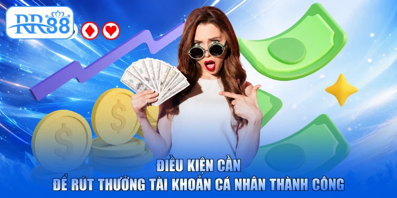 Điều kiện cần để rút thưởng tài khoản cá nhân thành công