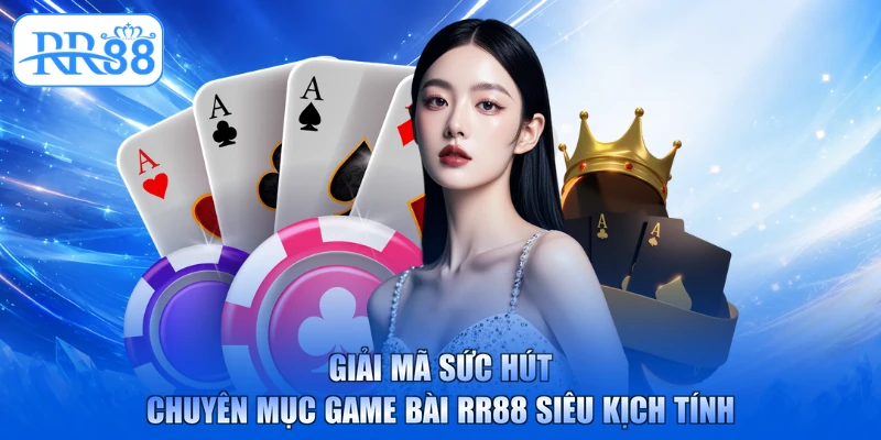Giải mã sức hút chuyên mục game bài RR88 siêu kịch tính