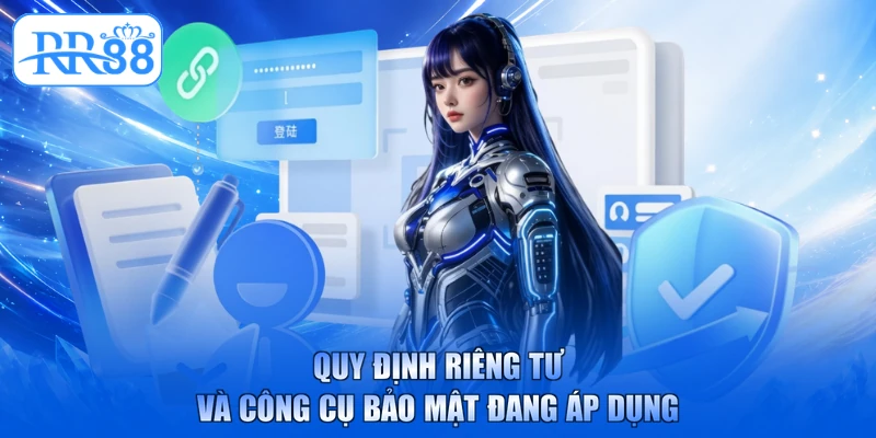 Quy định riêng tư và công cụ bảo mật đang áp dụng