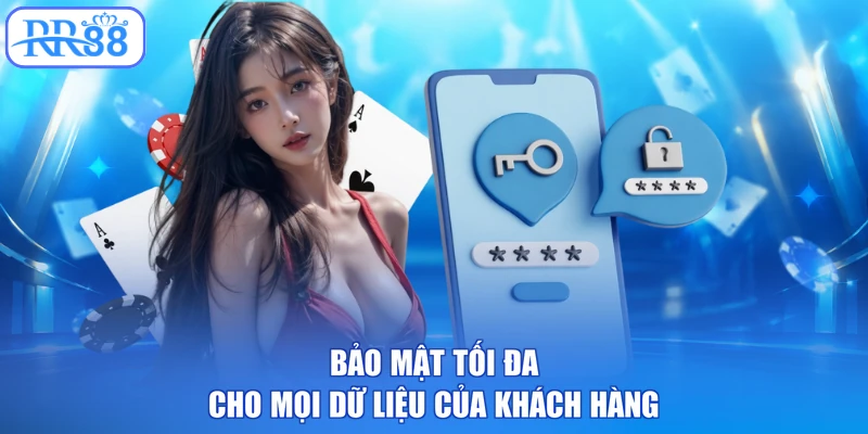Bảo mật tối đa cho mọi dữ liệu của khách hàng