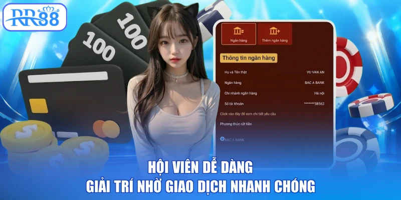 Hội viên dễ dàng giải trí nhờ giao dịch nhanh chóng