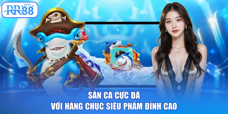 Săn cá cực đã với hàng chục siêu phẩm đỉnh cao